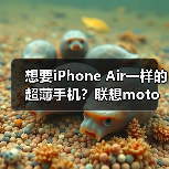 想要iPhone Air一样的超薄手机?联想moto X70 Air月底发布,还有双卡双待(图1) 想要iPhone Air一样的超薄手机?联想moto X70 Air月底发布,还有双卡双待(图1)