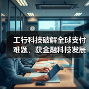 工行科技破解全球支付难题,获金融科技发展奖(图1) 工行科技破解全球支付难题,获金融科技发展奖(图1)