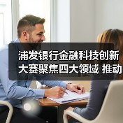浦发银行金融科技创新大赛聚焦四大领域 推动数字化转型(图2) 浦发银行金融科技创新大赛聚焦四大领域 推动数字化转型(图2)