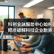 科创金融服务中心如何精准破解科技企业融资难题？（图3）