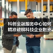 科创金融服务中心如何精准破解科技企业融资难题？（图2）