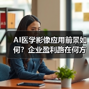 AI医学影像应用前景如何?企业盈利路在何方?(图1) AI医学影像应用前景如何?企业盈利路在何方?(图1)