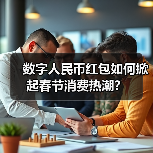 数字人民币红包如何掀起春节消费热潮?(图1) 数字人民币红包如何掀起春节消费热潮?(图1)