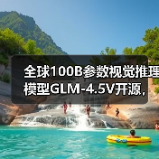 全球100B参数视觉推理模型GLM-4.5V开源,多模态任务处理能力突破(图1) 全球100B参数视觉推理模型GLM-4.5V开源,多模态任务处理能力突破(图1)