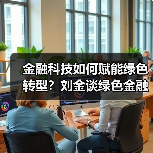 金融科技如何赋能绿色转型？刘金谈绿色金融实践与挑战（图4）