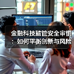 金融科技监管安全审慎：如何平衡创新与风险？（图4）