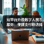 双平台升级数字人民币服务：便捷支付新选择？（图3）