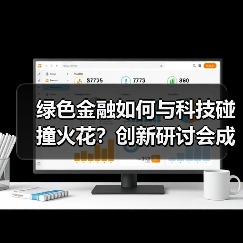 绿色金融如何与科技碰撞火花?创新研讨会成果丰硕(图1) 绿色金融如何与科技碰撞火花?创新研讨会成果丰硕(图1)