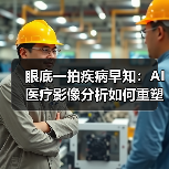 眼底一拍疾病早知：AI医疗影像分析如何重塑诊疗效率（图3）
