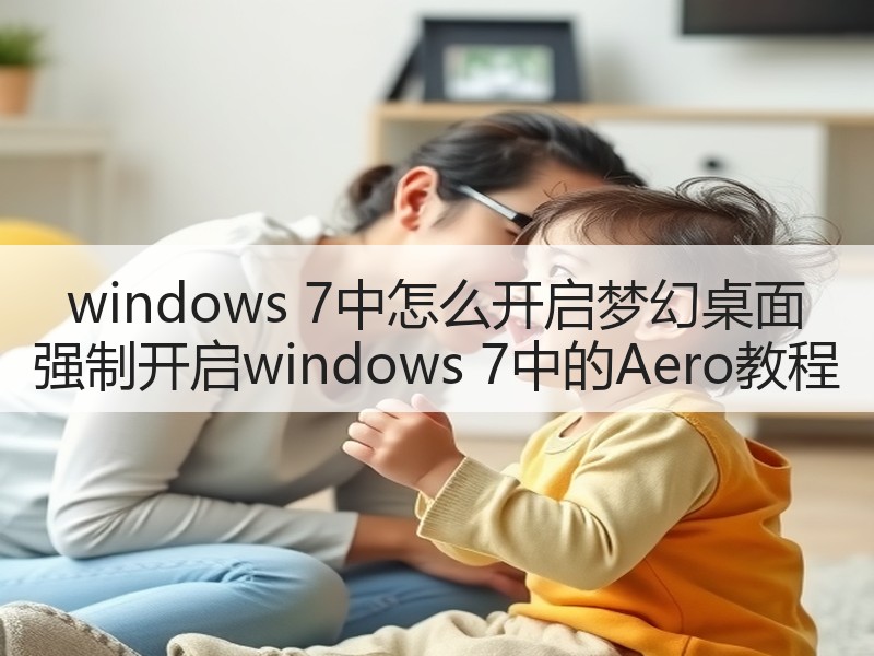 windows 7中怎么开启梦幻桌面 强制开启windows 7中的Aero教程