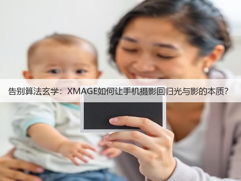 告别算法玄学：XMAGE如何让手机摄影回归光与影的本质？