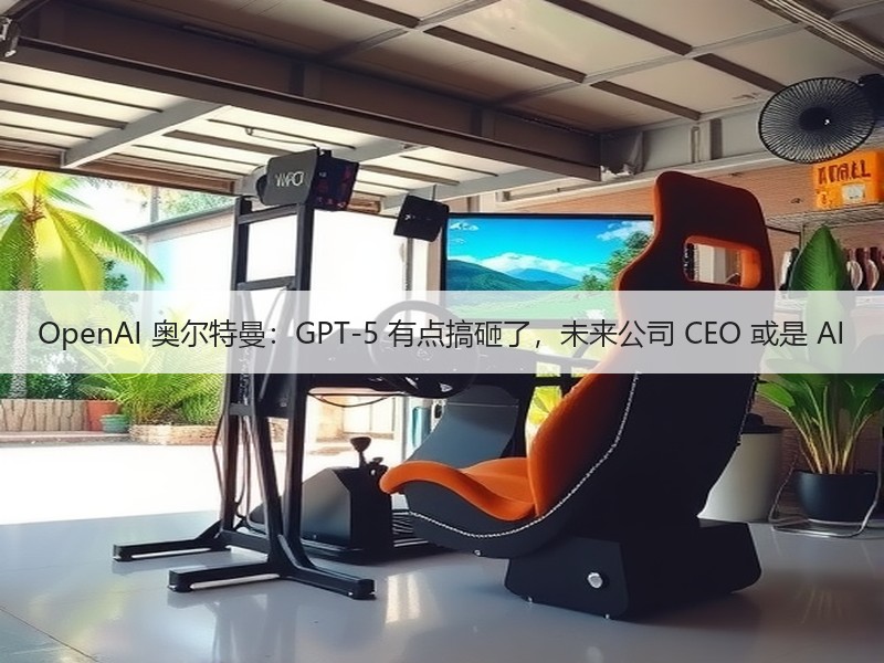 OpenAI 奥尔特曼：GPT-5 有点搞砸了，未来公司 CEO 或是 AI