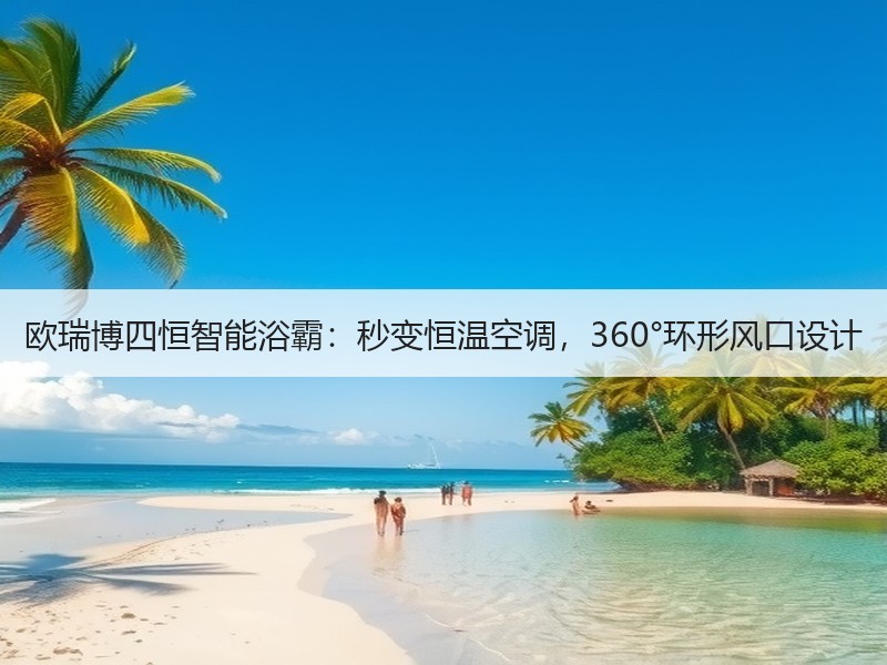 欧瑞博四恒智能浴霸：秒变恒温空调，360°环形风口设计