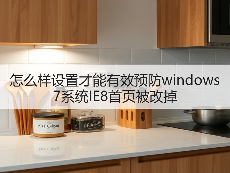 怎么样设置才能有效预防windows 7系统IE8首页被改掉