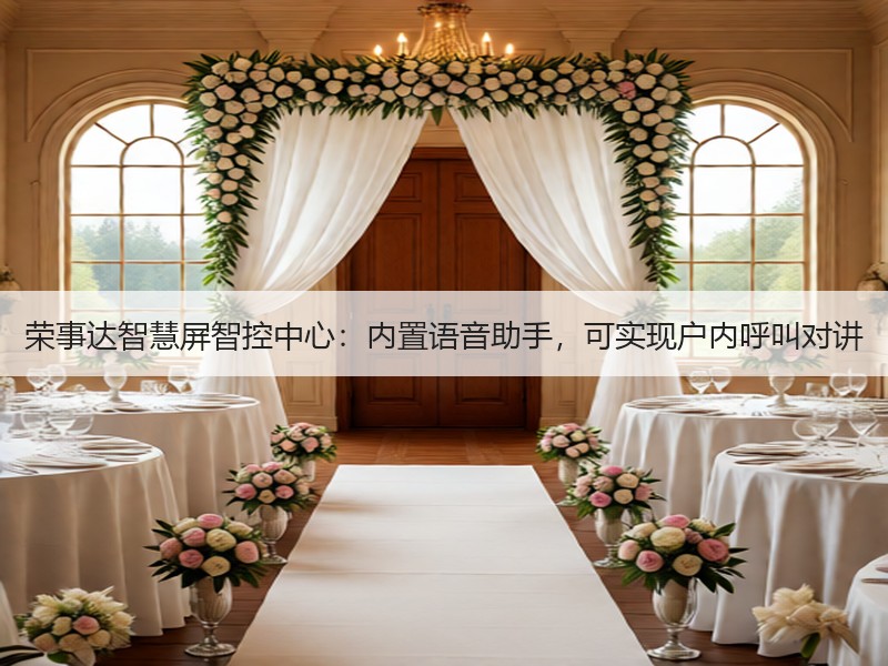荣事达智慧屏智控中心：内置语音助手，可实现户内呼叫对讲