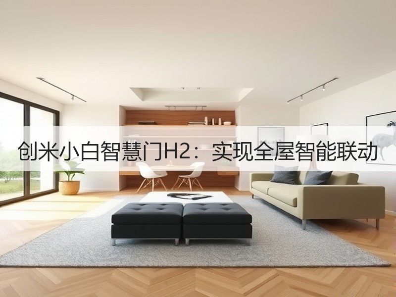 创米小白智慧门H2：实现全屋智能联动