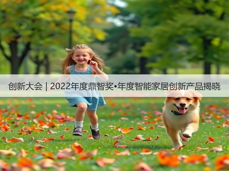 创新大会 | 2022年度鼎智奖•年度智能家居创新产品揭晓