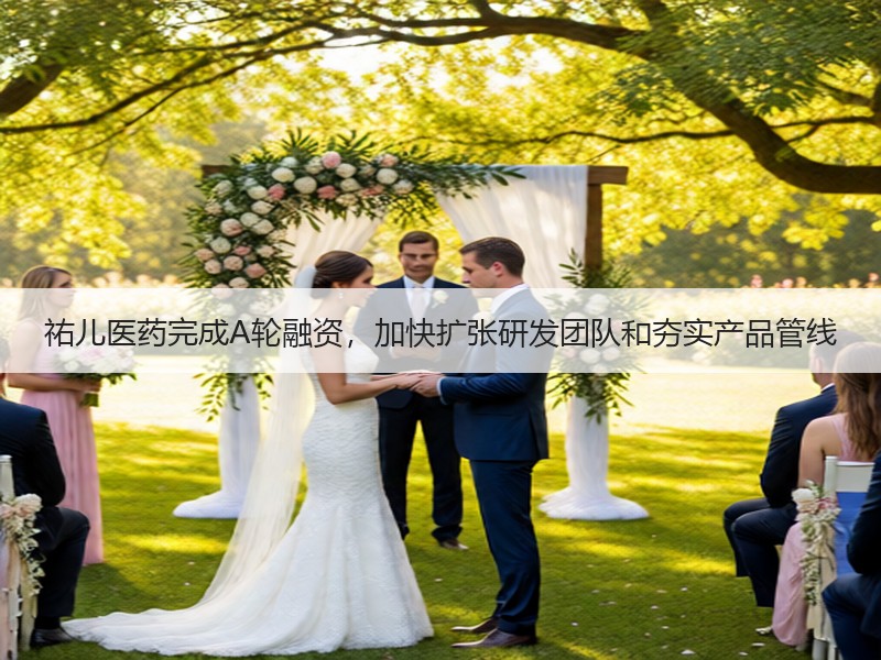 祐儿医药完成A轮融资，加快扩张研发团队和夯实产品管线