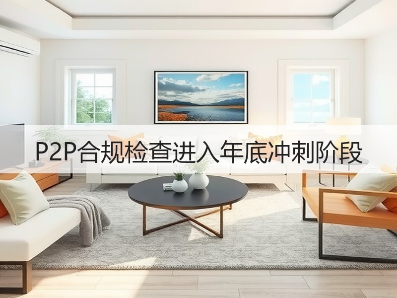 P2P合规检查进入年底冲刺阶段