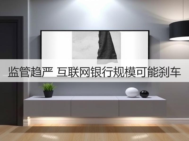 监管趋严 互联网银行规模可能刹车