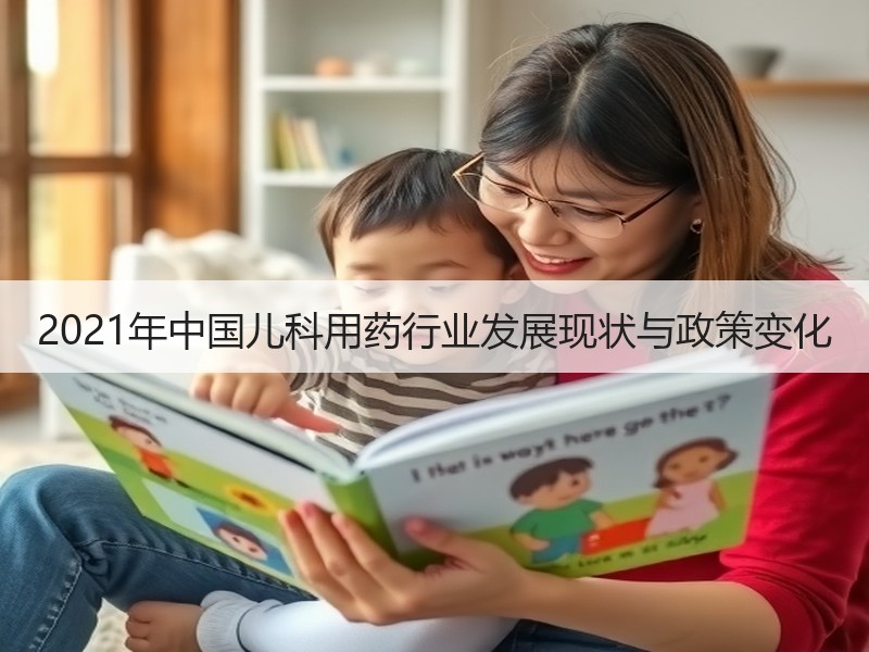2021年中国儿科用药行业发展现状与政策变化