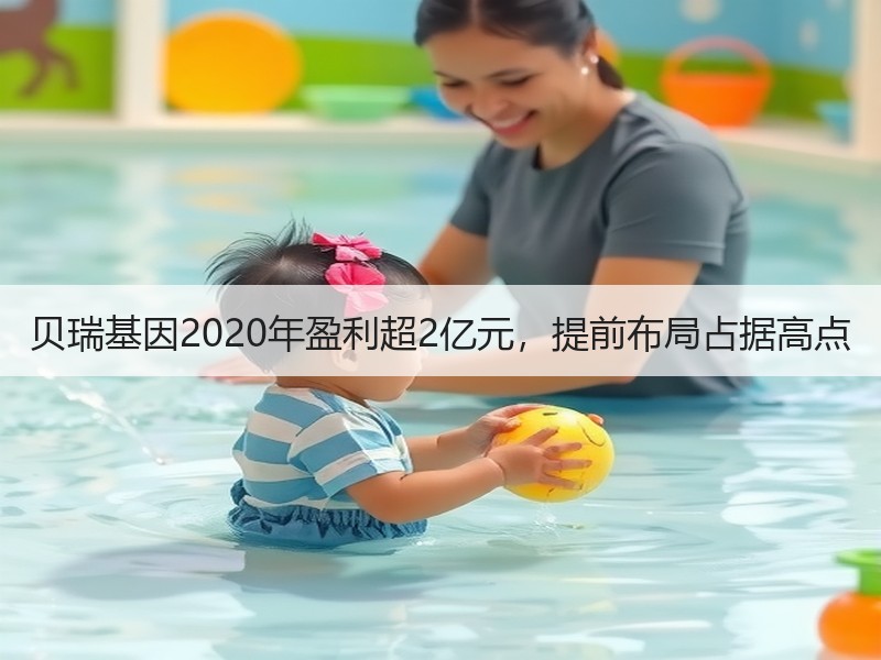 贝瑞基因2020年盈利超2亿元，提前布局占据高点