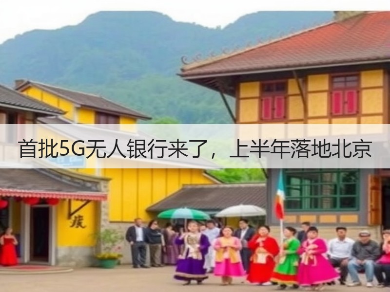首批5G无人银行来了，上半年落地北京