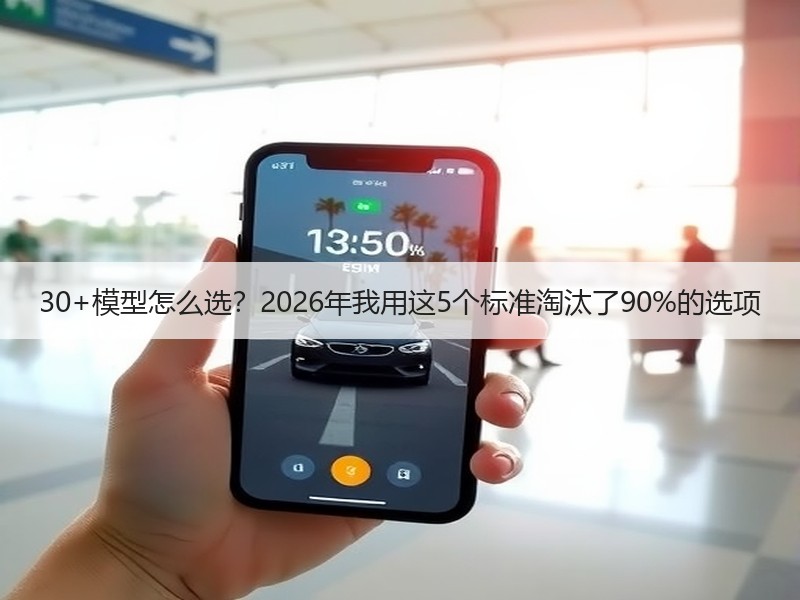 30+模型怎么选？2026年我用这5个标准淘汰了90%的选项