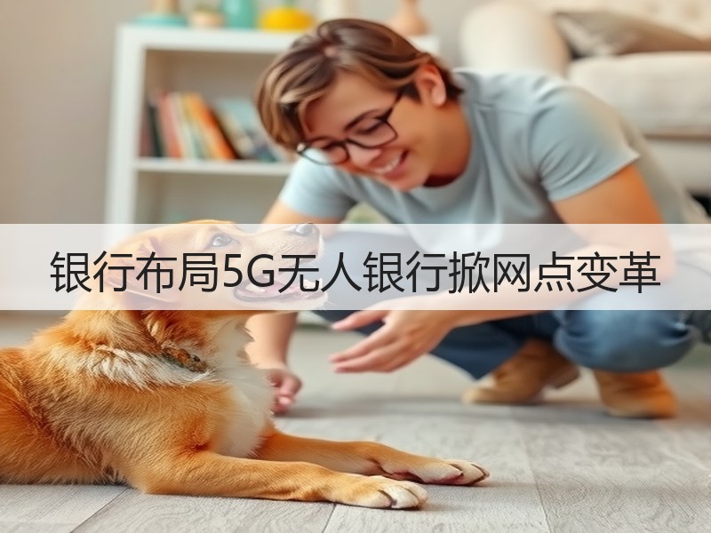 银行布局5G无人银行掀网点变革