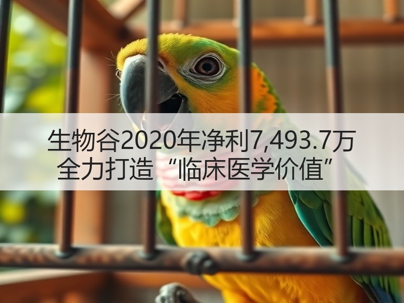 生物谷2020年净利7,493.7万 全力打造“临床医学价值”