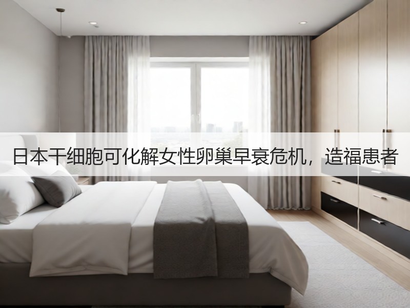 日本干细胞可化解女性卵巢早衰危机，造福患者