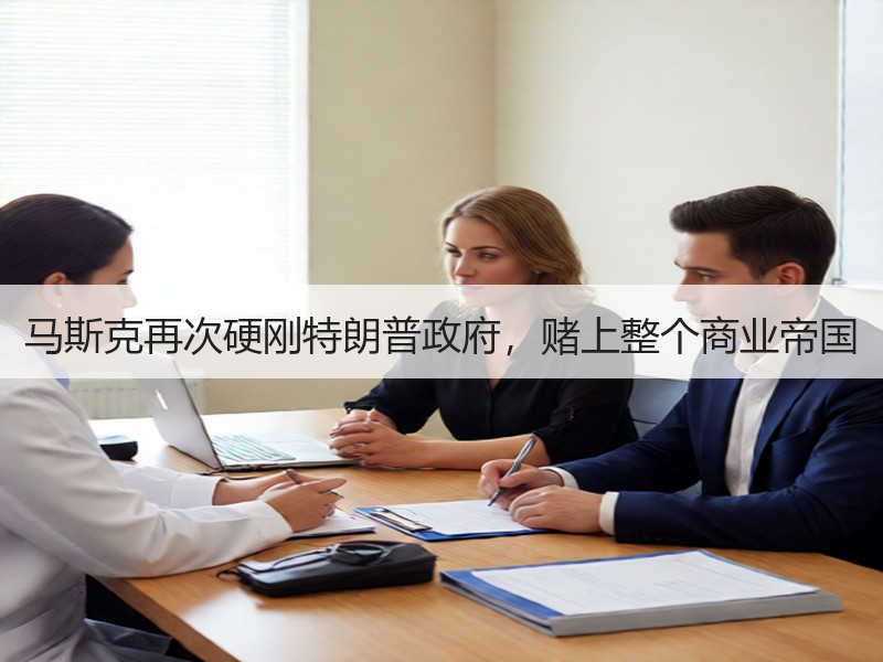 马斯克再次硬刚特朗普政府，赌上整个商业帝国