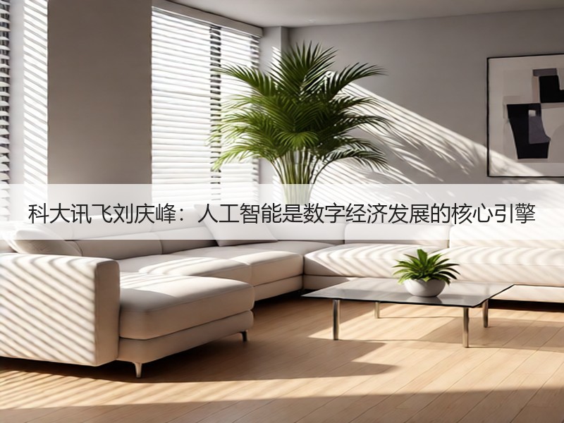科大讯飞刘庆峰：人工智能是数字经济发展的核心引擎