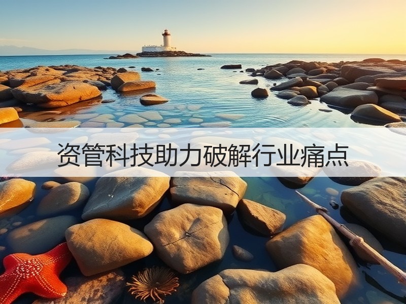 资管科技助力破解行业痛点
